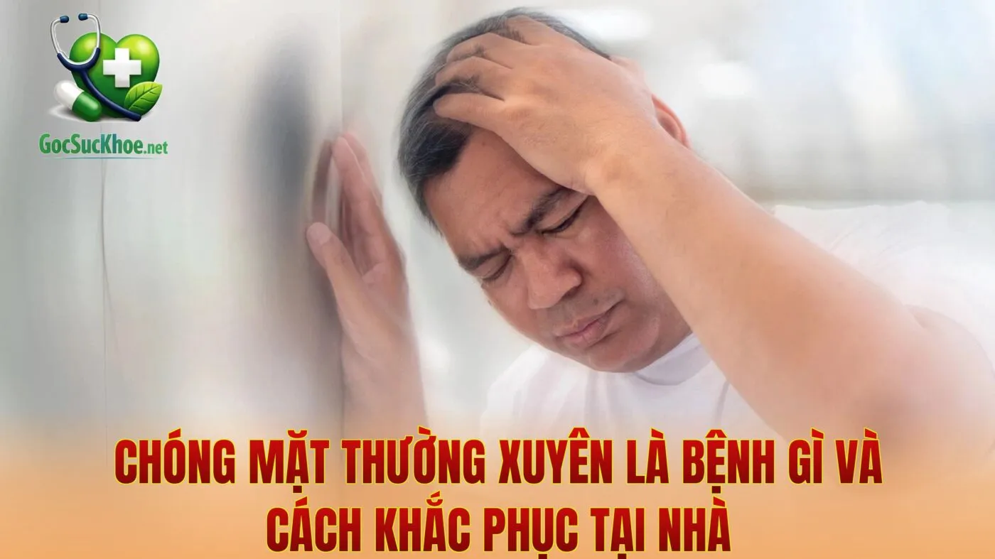 Chóng Mặt Thường Xuyên Là Bệnh Gì Và Cách Khắc Phục Tại Nhà