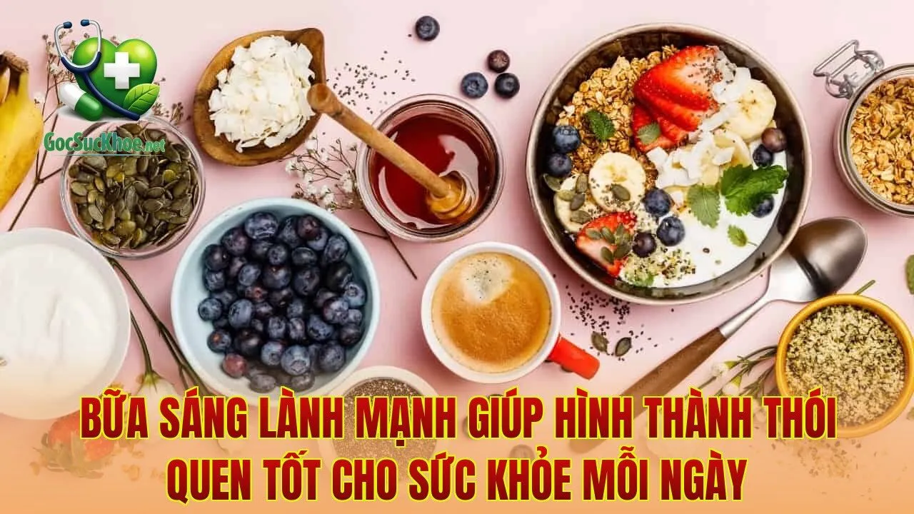 Bữa sáng lành mạnh giúp hình thành thói quen tốt cho sức khỏe mỗi ngày