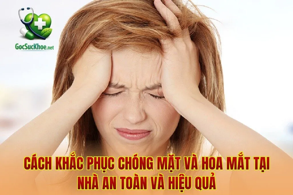 Cách khắc phục chóng mặt và hoa mắt tại nhà an toàn và hiệu quả
