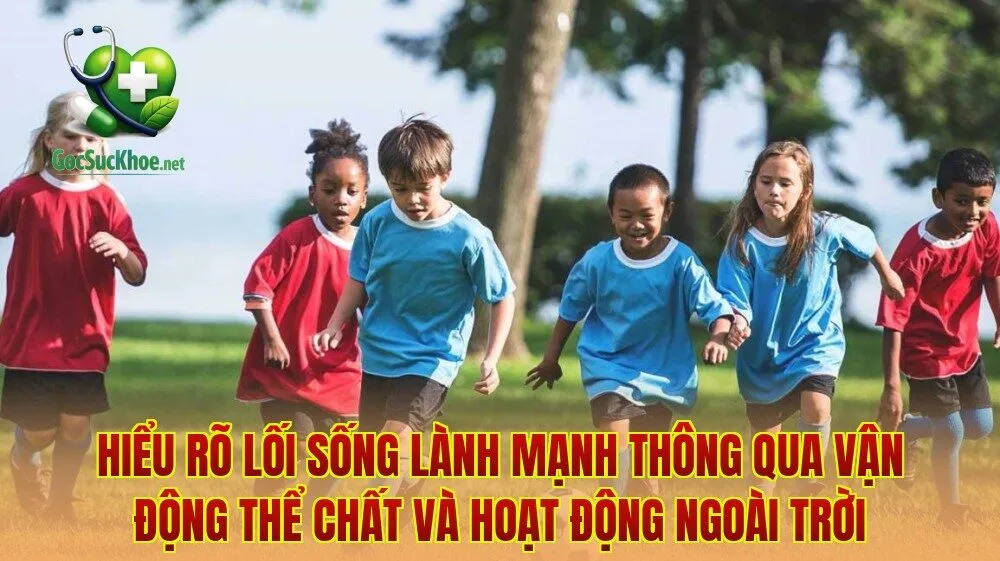 Hiểu rõ lối sống lành mạnh thông qua vận động thể chất và hoạt động ngoài trời