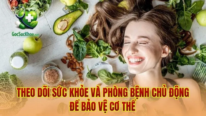 Theo dõi sức khỏe và phòng bệnh chủ động để bảo vệ cơ thể