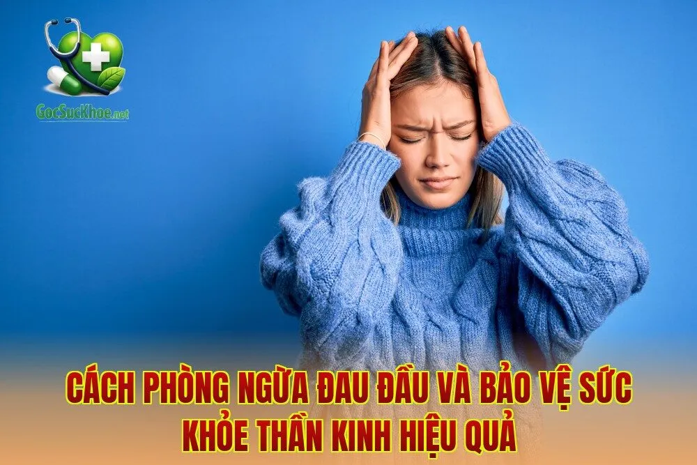 Cách phòng ngừa đau đầu và bảo vệ sức khỏe thần kinh hiệu quả