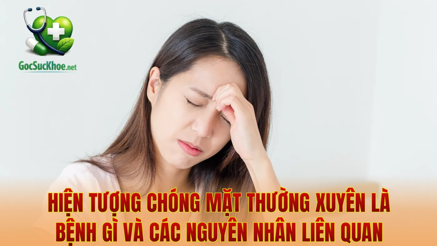 Hiện tượng chóng mặt thường xuyên là bệnh gì và các nguyên nhân liên quan