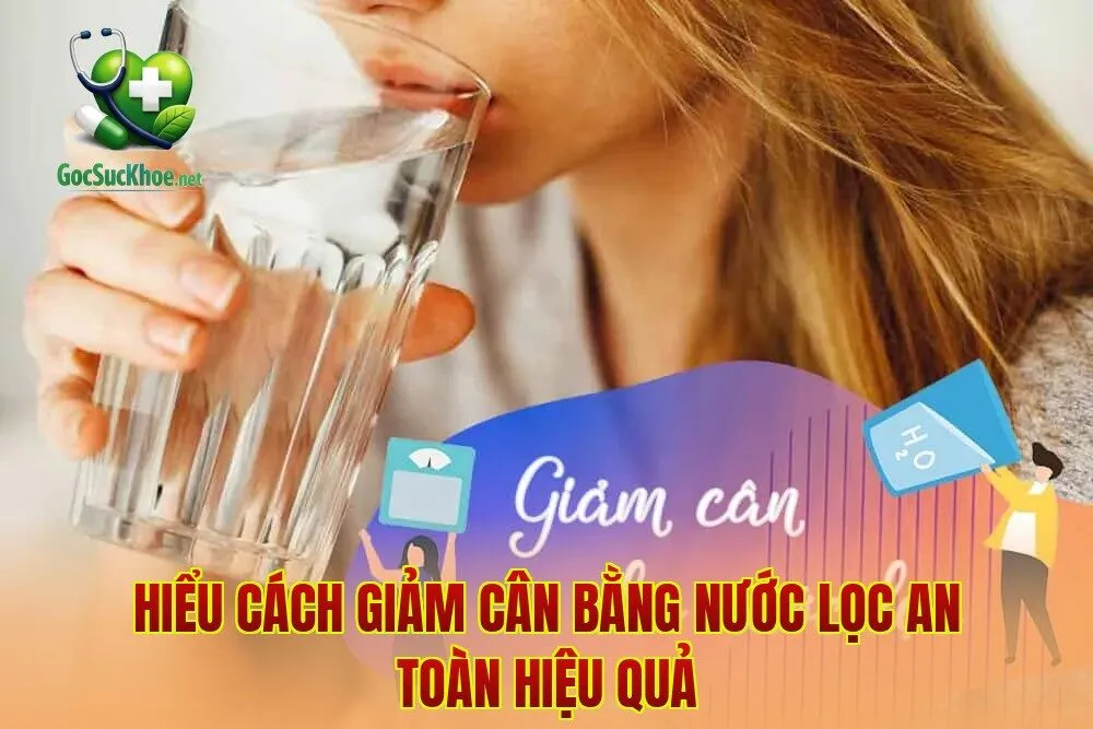 Hiểu cách giảm cân bằng nước lọc an toàn hiệu quả