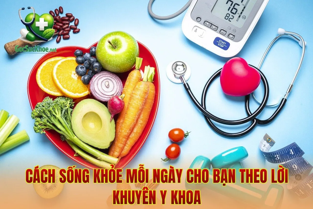 Cách Sống Khỏe Mỗi Ngày Cho Bạn Theo Lời Khuyên Y Khoa
