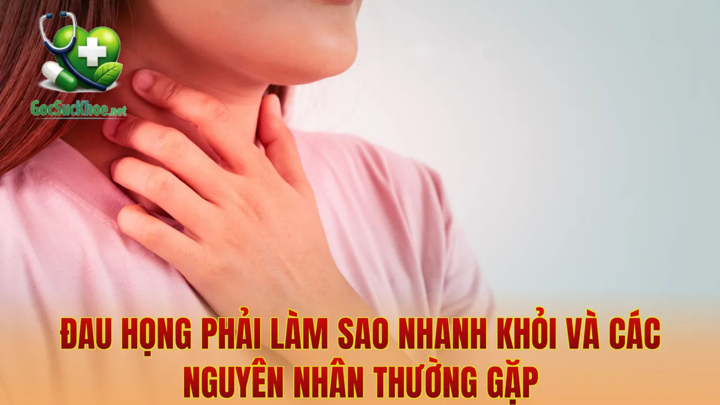 Đau họng phải làm sao nhanh khỏi và các nguyên nhân thường gặp