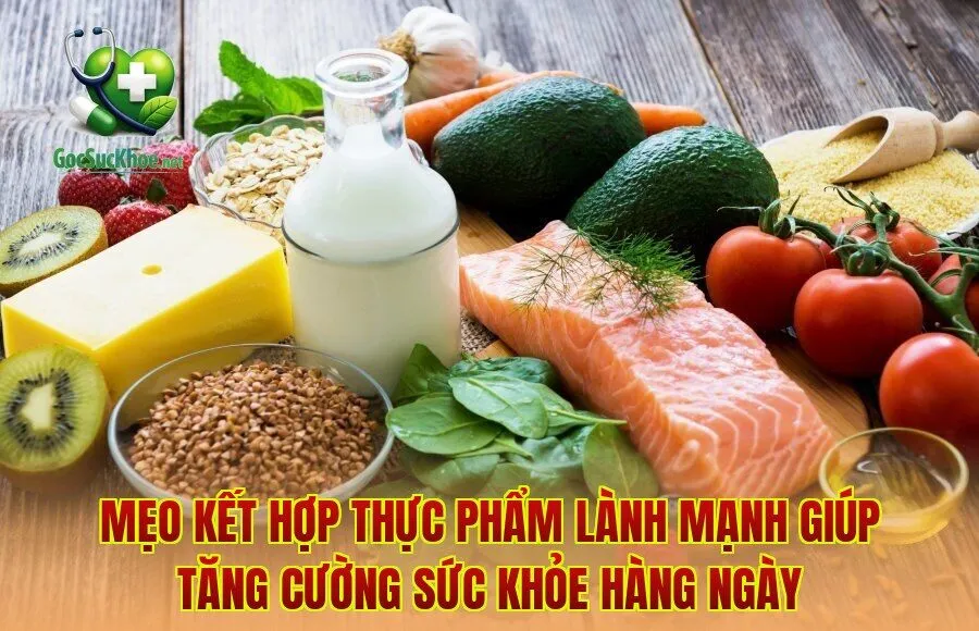 Mẹo kết hợp thực phẩm lành mạnh giúp tăng cường sức khỏe hàng ngày