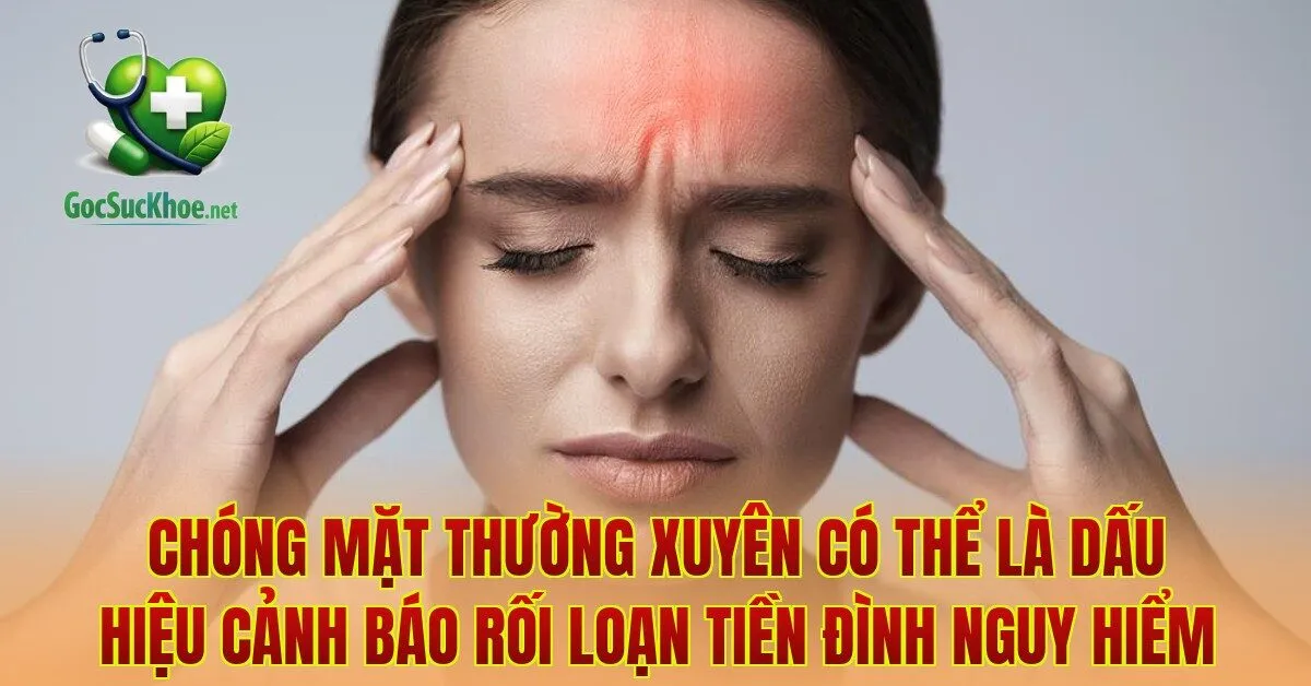 Chóng mặt thường xuyên có thể là dấu hiệu cảnh báo rối loạn tiền đình nguy hiểm