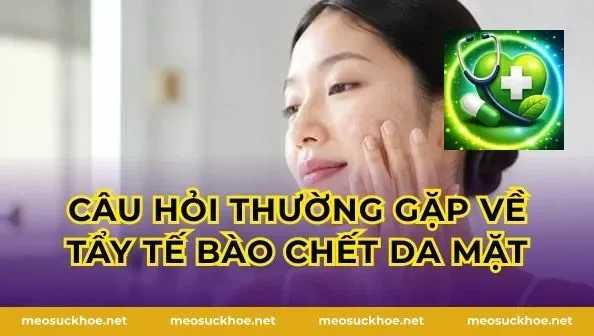 Câu hỏi thường gặp về tẩy tế bào chết da mặt